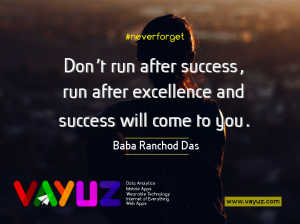 Don’t run after success, run after excellence and success will come to you